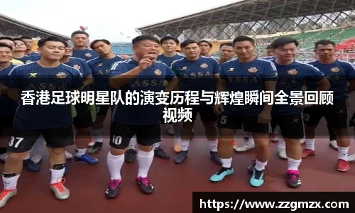 香港足球明星队的演变历程与辉煌瞬间全景回顾视频